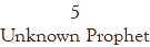5 Unknown Prophet