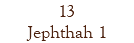 13 Jephthah 1
