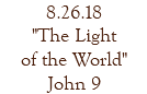 8.26.18 "The Light of the World" John 9