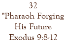 32 "Pharaoh Forging His Future Exodus 9:8-12