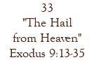 33 "The Hail from Heaven" Exodus 9:13-35