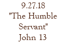 9.27.18 "The Humble Servant" John 13