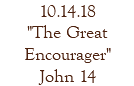 10.14.18 "The Great Encourager" John 14