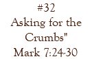 #32 Asking for the Crumbs" Mark 7:24-30