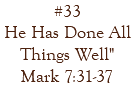 #33 He Has Done All Things Well" Mark 7:31-37
