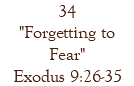 34 "Forgetting to Fear" Exodus 9:26-35