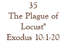 35 The Plague of Locust" Exodus 10:1-20