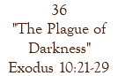 36 "The Plague of Darkness" Exodus 10:21-29