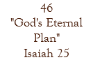 46 "God's Eternal Plan" Isaiah 25
