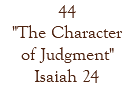44 "The Character of Judgment" Isaiah 24