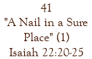 41 "A Nail in a Sure Place" (1) Isaiah 22:20-25