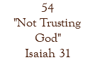 54 "Not Trusting God" Isaiah 31