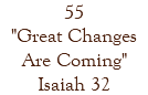 55 "Great Changes Are Coming" Isaiah 32