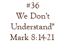 #36 We Don't Understand" Mark 8:14-21