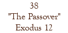 38 "The Passover" Exodus 12