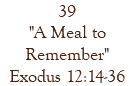 39 "A Meal to Remember" Exodus 12:14-36