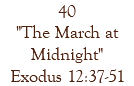 40 "The March at Midnight" Exodus 12:37-51