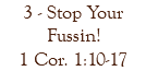 3 - Stop Your Fussin! 1 Cor. 1:10-17