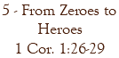 5 - From Zeroes to Heroes 1 Cor. 1:26-29