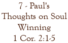7 - Paul's Thoughts on Soul Winning 1 Cor. 2:1-5