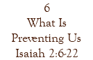 6 What Is Preventing Us Isaiah 2:6-22