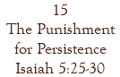 15 The Punishment for Persistence Isaiah 5:25-30