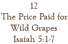12 The Price Paid for Wild Grapes Isaiah 5:1-7